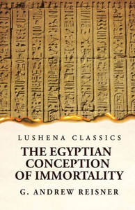 The Egyptian Conception Of Immortality By George Andrew Reisner Prehistoric Religion A Study In Prehistoric Archaeology