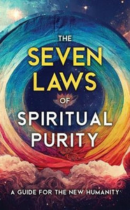The Seven Laws Of Spiritual Purity: A Guide For The New Humanity (Sacred Wisdom Revived) The Seven Laws Of Spiritual Purity: A Guide For The New Humanity (Sacred Wisdom Revived)
