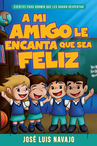 A Mi Amigo Le Encanta Que Sea Feliz: Cuentos Para Dormir Que Les Harán Despertar (Spanish Edition) A Mi Amigo Le Encanta Que Sea Feliz: Cuentos Para Dormir Que Les Harán Despertar (Spanish Edition)