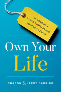 Own Your Life: On Building A Family Business And Leaving A Legacy Own Your Life: On Building A Family Business And Leaving A Legacy