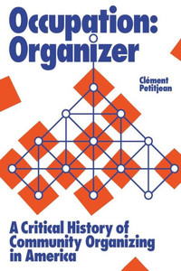 Occupation: Organizer: A Critical History Of Community Organizing In America