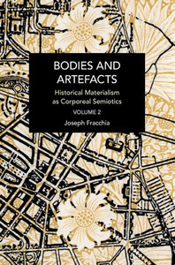 Bodies And Artefacts Vol 2.: Historical Materialism As Corporeal Semiotics Bodies And Artefacts Vol 2.: Historical Materialism As Corporeal Semiotics
