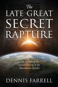 The Late Great Secret Rapture: An Analysis Of The Second Coming In The Thessalonian Epistles