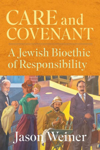 Care And Covenant: A Jewish Bioethic Of Responsibility Care And Covenant: A Jewish Bioethic Of Responsibility
