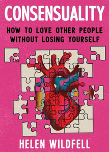 Consensuality: How To Love Other People Without Losing Yourself: How To Love Other People Without Losing Yourself (Good Life) Consensuality: How To Love Other People Without Losing Yourself: How To Love Other People Without Losing Yourself (Good Life)