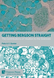 Getting Bergson Straight: The Contributions Of Intuition To The Sciences (Philosophy) Getting Bergson Straight: The Contributions Of Intuition To The Sciences (Philosophy)
