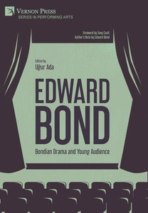 Edward Bond: Bondian Drama And Young Audience (Performing Arts) Edward Bond: Bondian Drama And Young Audience (Performing Arts)