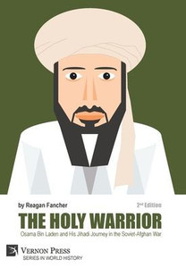 The Holy Warrior: Osama Bin Laden And His Jihadi Journey In The Soviet-Afghan War - 2Nd Edition (World History) The Holy Warrior: Osama Bin Laden And His Jihadi Journey In The Soviet-Afghan War - 2Nd Edition (World History)