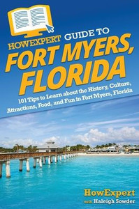 Howexpert Guide To Fort Myers, Florida: 101 Tips To Learn About The History, Culture, Attractions, Food, And Fun In Fort Myers, Florida Howexpert Guide To Fort Myers, Florida: 101 Tips To Learn About The History, Culture, Attractions, Food, And Fun In Fort Myers, Florida