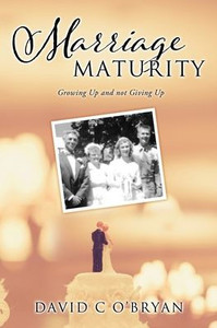 Marriage Maturity: Growing Up And Not Giving Up Marriage Maturity: Growing Up And Not Giving Up