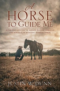 A Horse To Guide Me: Build The Life You'Ve Always Wanted Through The Miracle Of Mustang Horsemanship. A Horse To Guide Me: Build The Life You'Ve Always Wanted Through The Miracle Of Mustang Horsemanship.