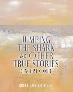 Jumping The Shark And Other True Stories (Except One) Jumping The Shark And Other True Stories (Except One)