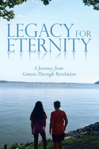 Legacy For Eternity: A Journey From Genesis Through Revelation Legacy For Eternity: A Journey From Genesis Through Revelation