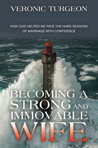 Becoming A Strong And Immovable Wife: How God Helped Me Face The Hard Seasons Of Marriage With Confidence Becoming A Strong And Immovable Wife: How God Helped Me Face The Hard Seasons Of Marriage With Confidence