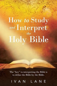How To Study And Interpret The Holy Bible: The "Key" To Interpreting The Bible Is To Define The Bible By The Bible. How To Study And Interpret The Holy Bible: The "Key" To Interpreting The Bible Is To Define The Bible By The Bible.