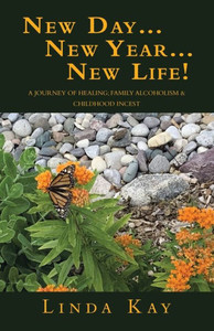 New Day...New Year...New Life!: A Journey Of Healing; Family Alcoholism & Childhood Incest New Day...New Year...New Life!: A Journey Of Healing; Family Alcoholism & Childhood Incest