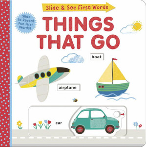 Slide And See First Words: Things That Go Slide And See First Words: Things That Go