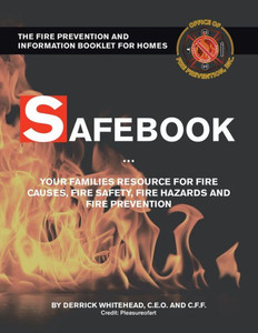 Safebook: Your Families Resources For Fire Causes, Fire Safety, Fire Hazards And Fire Prevention Safebook: Your Families Resources For Fire Causes, Fire Safety, Fire Hazards And Fire Prevention