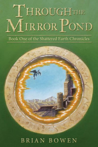 Through The Mirror Pond: Book One Of The Shattered Earth Chronicles Through The Mirror Pond: Book One Of The Shattered Earth Chronicles