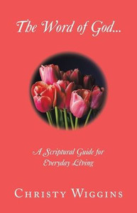 The Word Of God: A Scriptural Guide For Everyday Living The Word Of God: A Scriptural Guide For Everyday Living