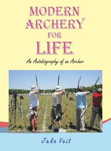 Modern Archery For Life: An Autobiography Of An Archer