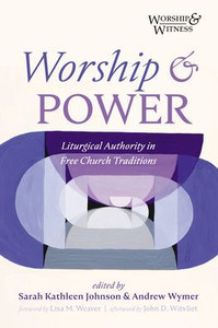 Worship And Power: Liturgical Authority In Free Church Traditions (Worship And Witness) Worship And Power: Liturgical Authority In Free Church Traditions (Worship And Witness)