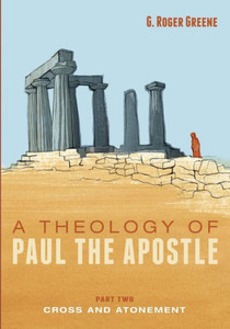 A Theology Of Paul The Apostle, Part Two: Cross And Atonement A Theology Of Paul The Apostle, Part Two: Cross And Atonement
