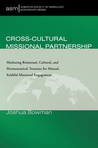 Cross-Cultural Missional Partnership: Mediating Relational, Cultural, And Hermeneutical Tensions For Mutual, Faithful Missional Engagement (American Society Of Missiology Monograph Series) Cross-Cultural Missional Partnership: Mediating Relational, Cultural, And Hermeneutical Tensions For Mutual, Faithful Missional Engagement (American Society Of Missiology Monograph Series)