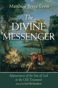 The Divine Messenger: Appearances Of The Son Of God In The Old Testament