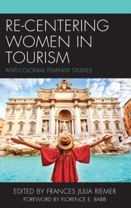 Re-Centering Women In Tourism: Anti-Colonial Feminist Studies (The Anthropology Of Tourism: Heritage, Mobility, And Society) Re-Centering Women In Tourism: Anti-Colonial Feminist Studies (The Anthropology Of Tourism: Heritage, Mobility, And Society)