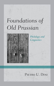 Foundations Of Old Prussian: Philology And Linguistics (Studies In Slavic, Baltic, And Eastern European Languages And Cultures) Foundations Of Old Prussian: Philology And Linguistics (Studies In Slavic, Baltic, And Eastern European Languages And Cultures)