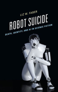 Robot Suicide: Death, Identity, And Ai In Science Fiction Robot Suicide: Death, Identity, And Ai In Science Fiction