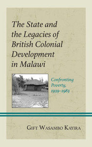 The State And The Legacies Of British Colonial Development In Malawi: Confronting Poverty, 19391983