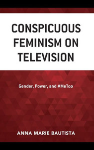 Conspicuous Feminism On Television: Gender, Power, And #Metoo Conspicuous Feminism On Television: Gender, Power, And #Metoo