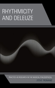 Rhythmicity And Deleuze: Practice As Research In The Musical-Philosophical Rhythmicity And Deleuze: Practice As Research In The Musical-Philosophical