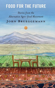 Food For The Future: Stories From The Alternative Agro-Food Movement Food For The Future: Stories From The Alternative Agro-Food Movement