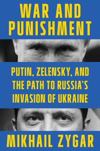 War And Punishment: Putin, Zelensky, And The Path To Russia'S Invasion Of Ukraine War And Punishment: Putin, Zelensky, And The Path To Russia'S Invasion Of Ukraine