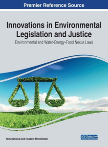 Innovations In Environmental Legislation And Justice: Environmental And Water-Energy-Food Nexus Laws (Practice, Progress, And Proficiency In Sustainability) Innovations In Environmental Legislation And Justice: Environmental And Water-Energy-Food Nexus Laws (Practice, Progress, And Proficiency In Sustainability)