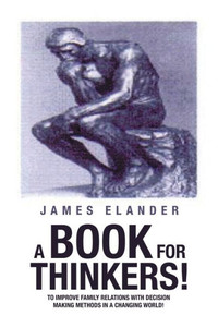 A Book For Thinkers!: To Improve Family Relations With Decision Making Methods In A Changing World! A Book For Thinkers!: To Improve Family Relations With Decision Making Methods In A Changing World!