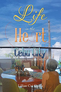 Life In The Heart Of Cebu City:: A Returning ImmigrantS Memoir
