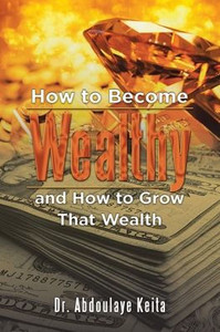 How To Become Wealthy And How To Grow That Wealth