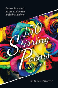 150 Stirring Poems Volume 1: Poems That Touch Hearts, And Minds And Stir Emotions