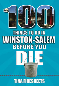 100 Things To Do In Winston-Salem Before You Die (100 Things To Do Before You Die)