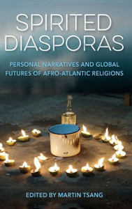 Spirited Diasporas: Personal Narratives And Global Futures Of Afro-Atlantic Religions