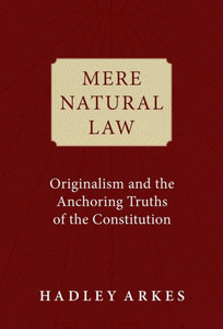 Mere Natural Law: Originalism And The Anchoring Truths Of The Constitution