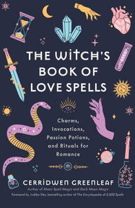 The Witch'S Book Of Love Spells: Charms, Invocations, Passion Potions, And Rituals For Romance (Love Spells, Moon Spells, Religion, New Age, Spirituality, Astrology)