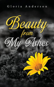 Beauty From My Ashes Beauty From My Ashes