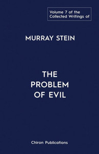 The Collected Writings Of Murray Stein: Volume 7: The Problem Of Evil The Collected Writings Of Murray Stein: Volume 7: The Problem Of Evil