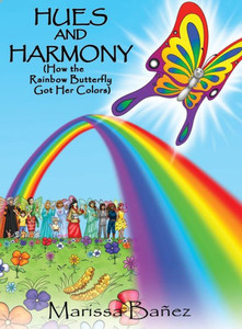 Hues And Harmony: How The Rainbow Butterfly Got Her Colors Hues And Harmony: How The Rainbow Butterfly Got Her Colors