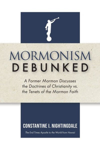 Mormonism Debunked: A Former Mormon Discusses The Doctrines Of Christianity Vs. The Tenets Of The Mormon Faith Mormonism Debunked: A Former Mormon Discusses The Doctrines Of Christianity Vs. The Tenets Of The Mormon Faith